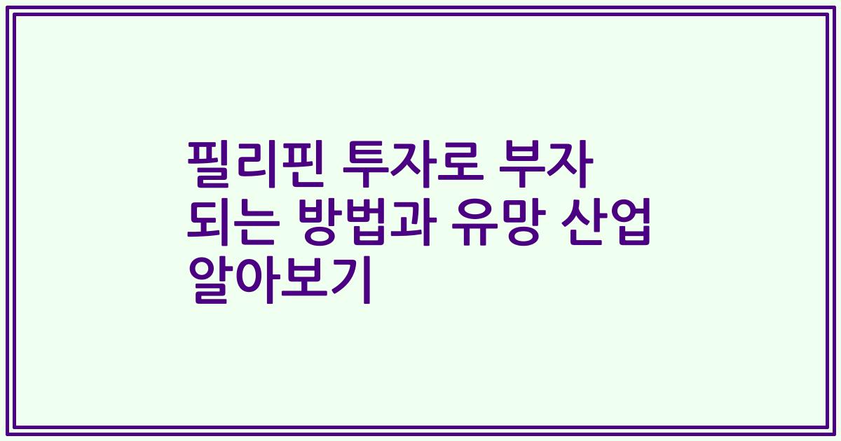 필리핀 투자로 부자 되는 방법과 유망 산업 알아보기