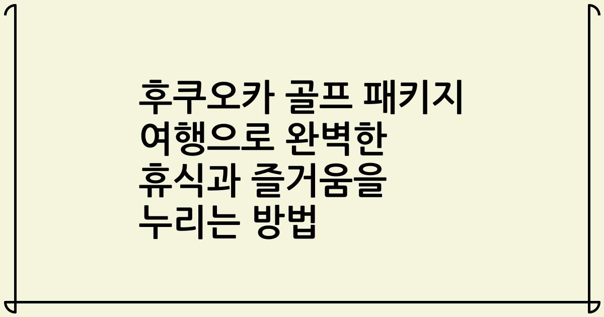 후쿠오카 골프 패키지 여행으로 완벽한 휴식과 즐거움을 누리는 방법