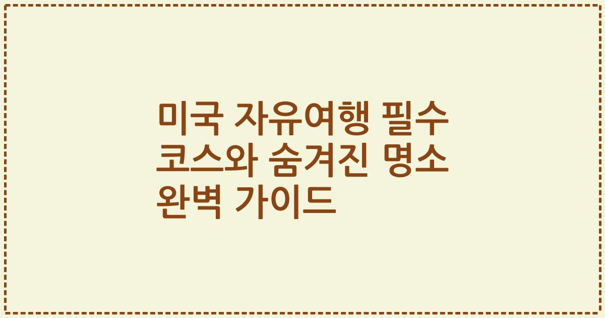 미국 자유여행 필수 코스와 숨겨진 명소 완벽 가이드