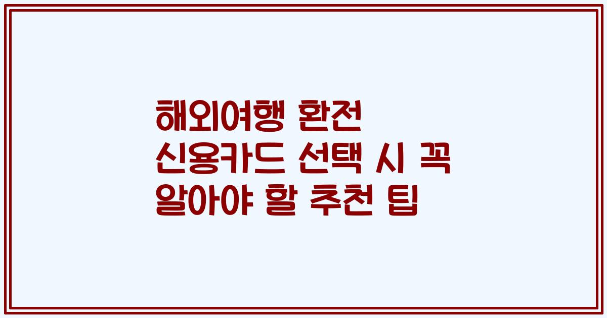 해외여행 환전 신용카드 선택 시 꼭 알아야 할 추천 팁