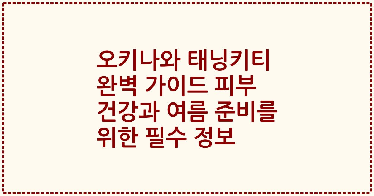 오키나와 태닝키티 완벽 가이드 피부 건강과 여름 준비를 위한 필수 정보