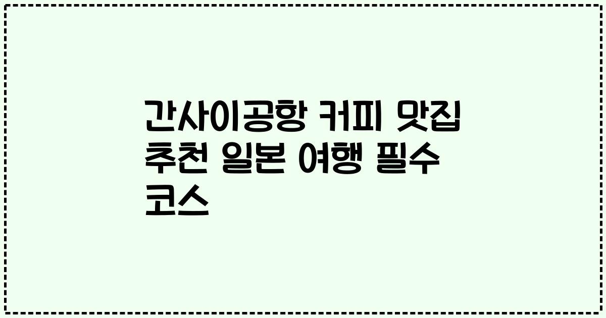 간사이공항 커피 맛집 추천 일본 여행 필수 코스