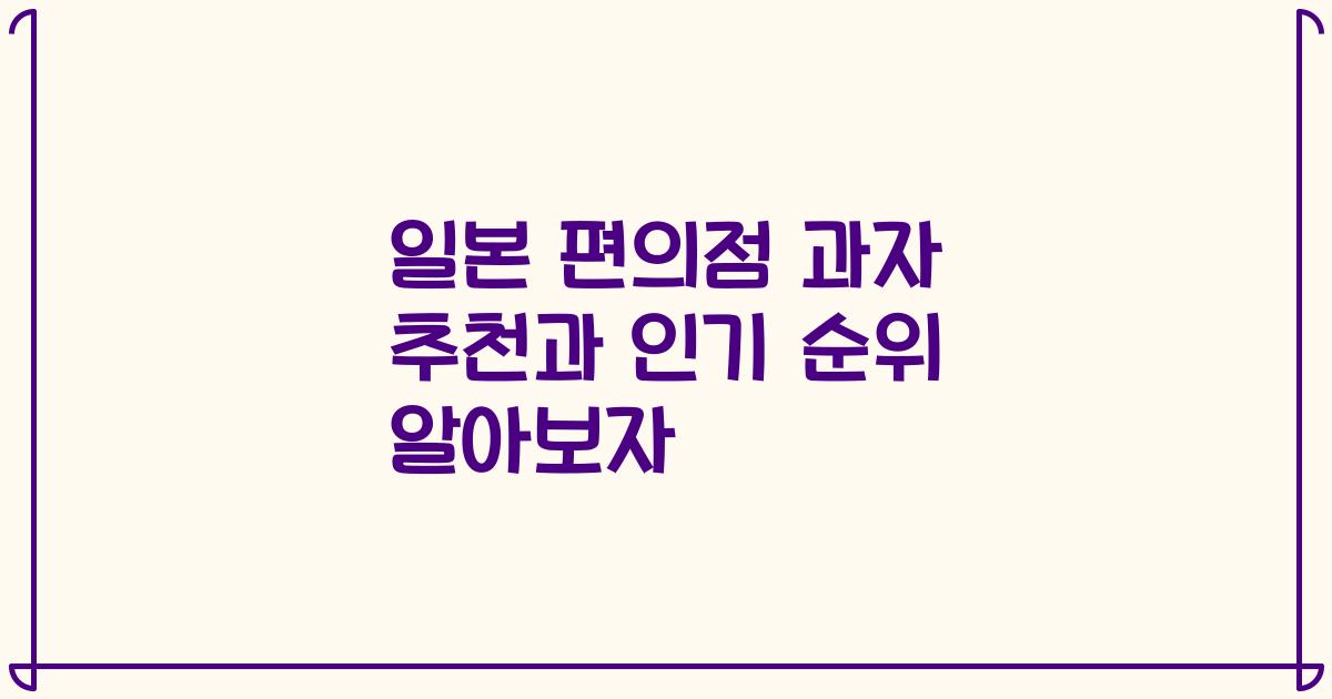 일본 편의점 과자 추천과 인기 순위 알아보자