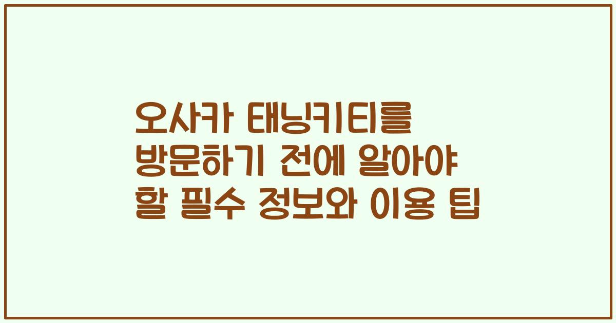 오사카 태닝키티를 방문하기 전에 알아야 할 필수 정보와 이용 팁