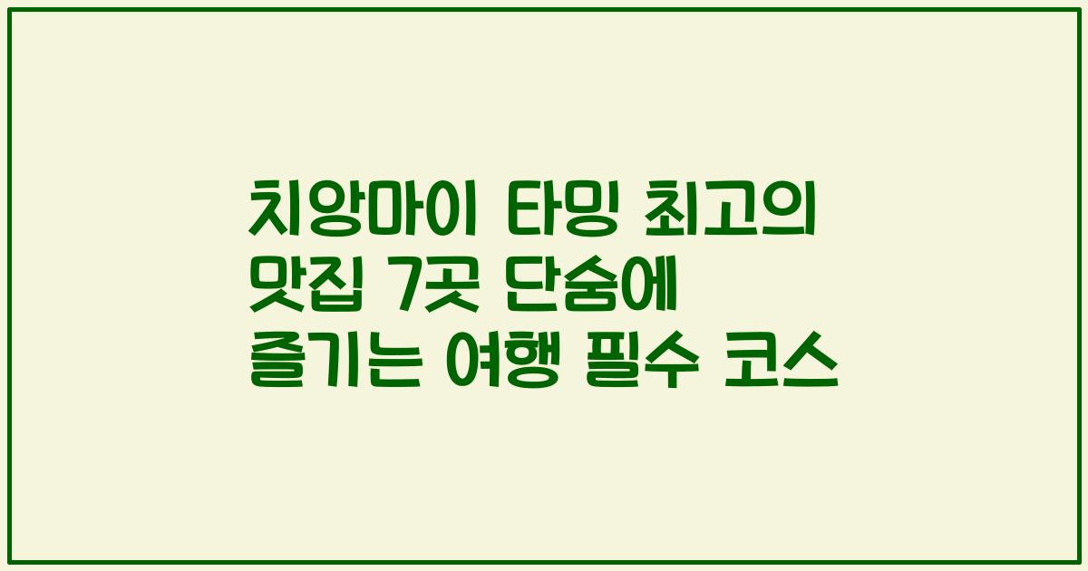 치앙마이 타밍 최고의 맛집 7곳 단숨에 즐기는 여행 필수 코스