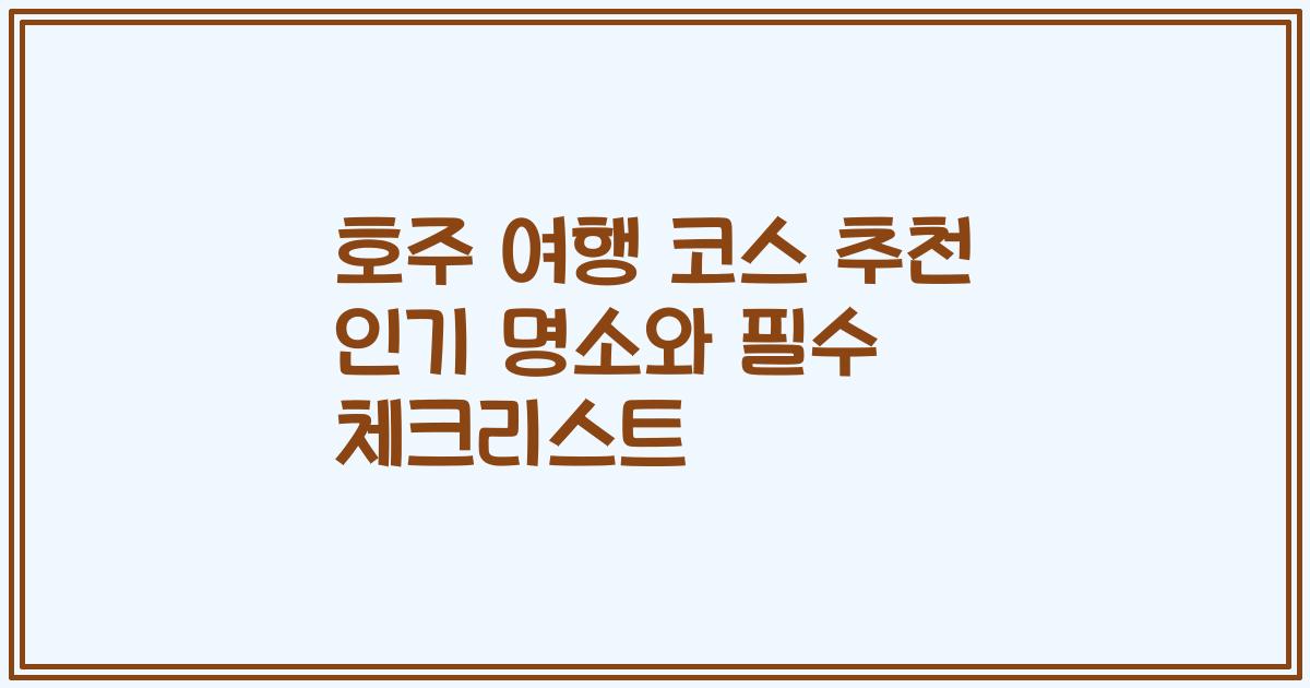 호주 여행 코스 추천 인기 명소와 필수 체크리스트