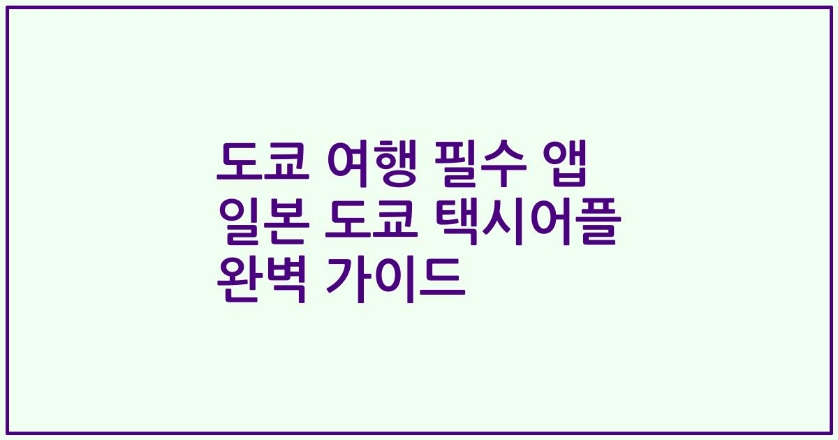 도쿄 여행 필수 앱 일본 도쿄 택시어플 완벽 가이드