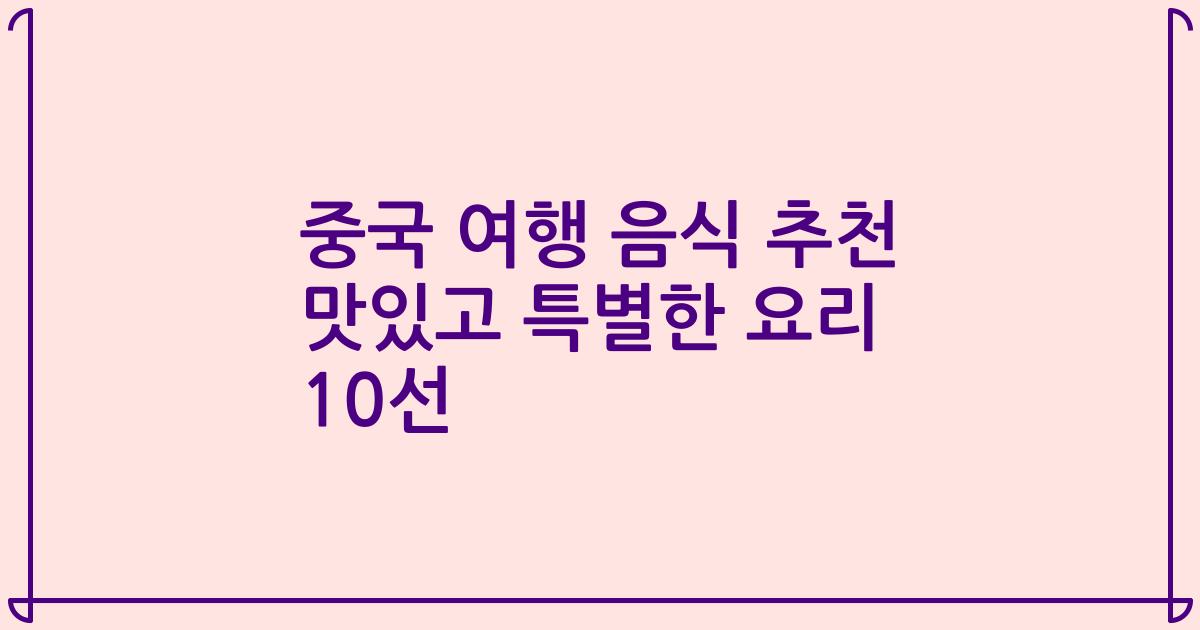 중국 여행 음식 추천 맛있고 특별한 요리 10선