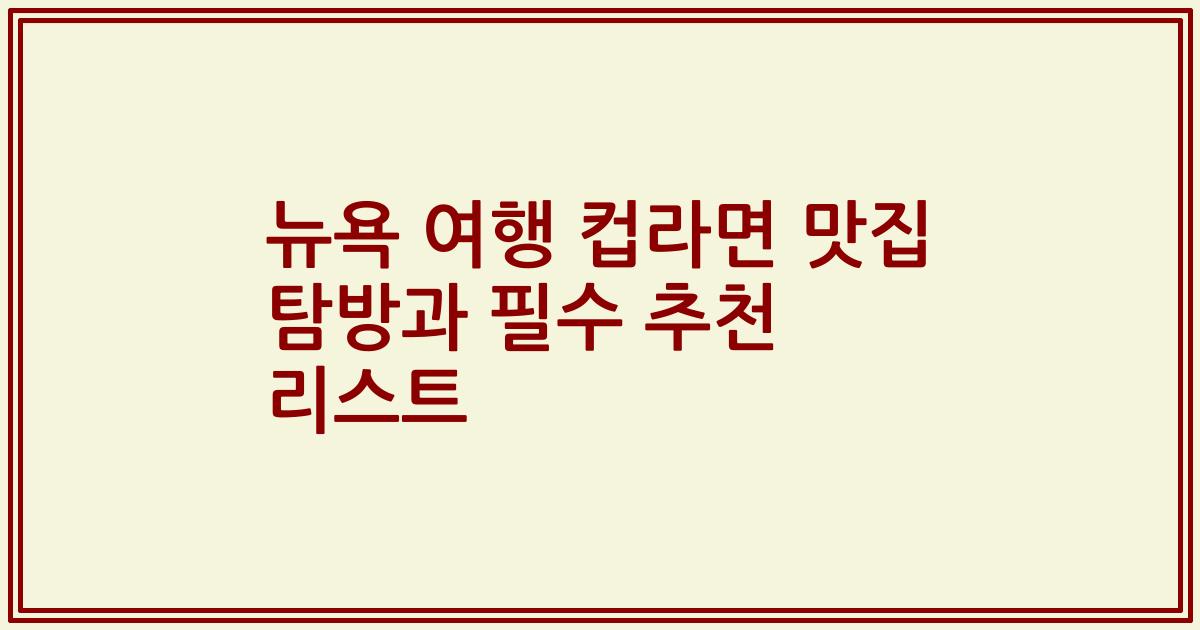 뉴욕 여행 컵라면 맛집 탐방과 필수 추천 리스트