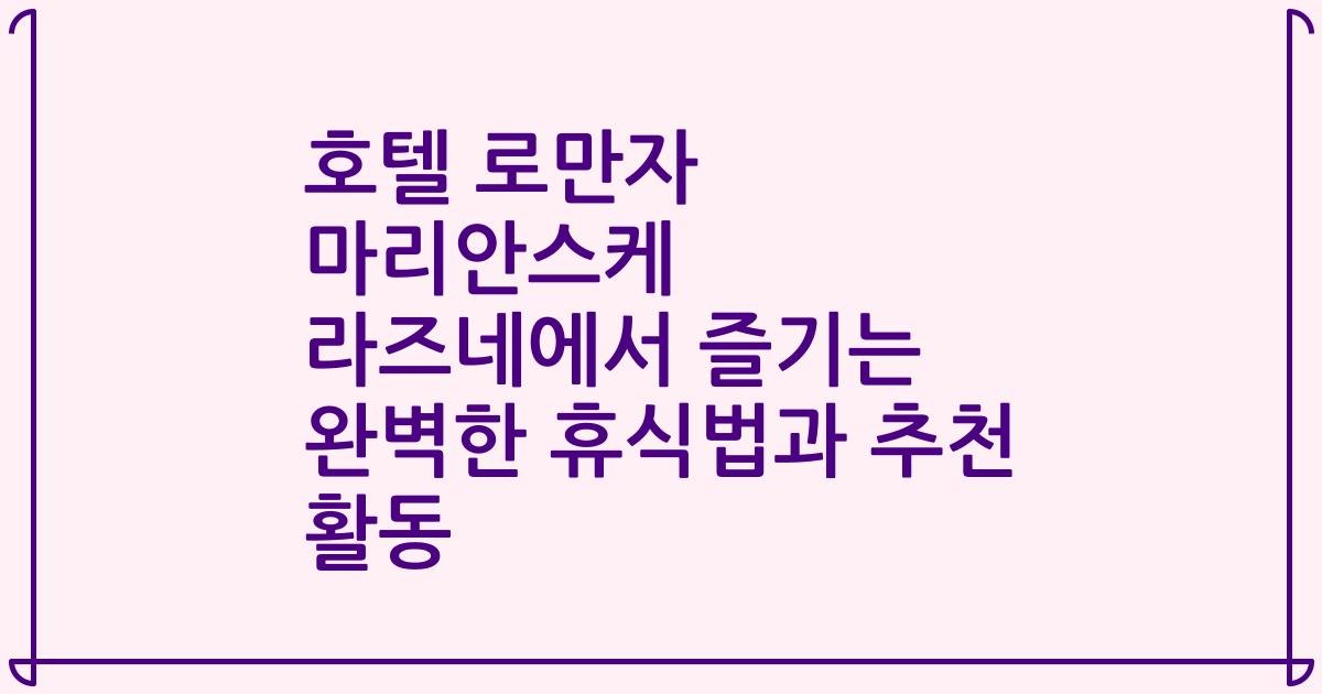 호텔 로만자 마리안스케 라즈네에서 즐기는 완벽한 휴식법과 추천 활동