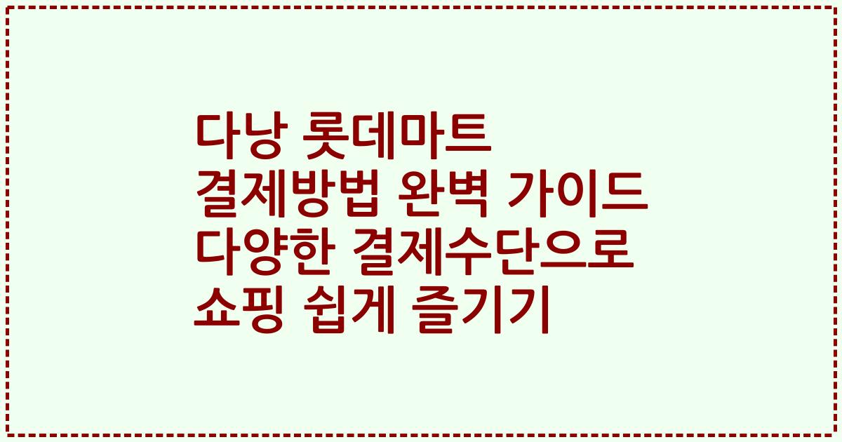 다낭 롯데마트 결제방법 완벽 가이드 다양한 결제수단으로 쇼핑 쉽게 즐기기