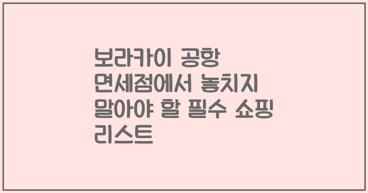 보라카이 공항 면세점에서 놓치지 말아야 할 필수 쇼핑 리스트