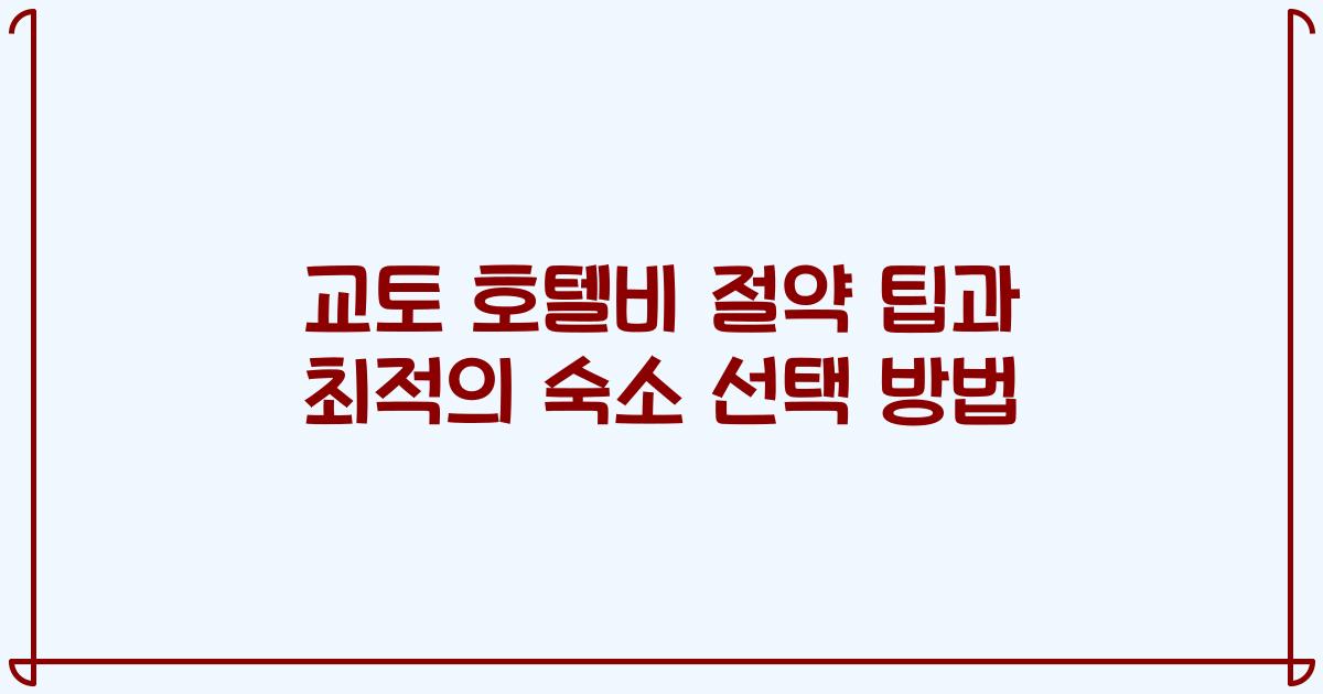 교토 호텔비 절약 팁과 최적의 숙소 선택 방법