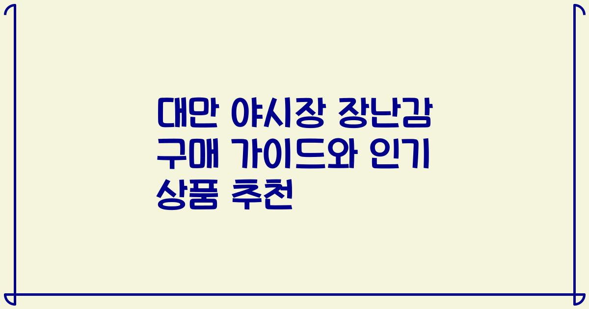 대만 야시장 장난감 구매 가이드와 인기 상품 추천