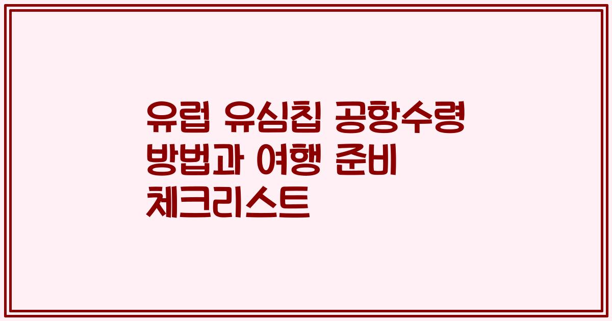 유럽 유심칩 공항수령 방법과 여행 준비 체크리스트