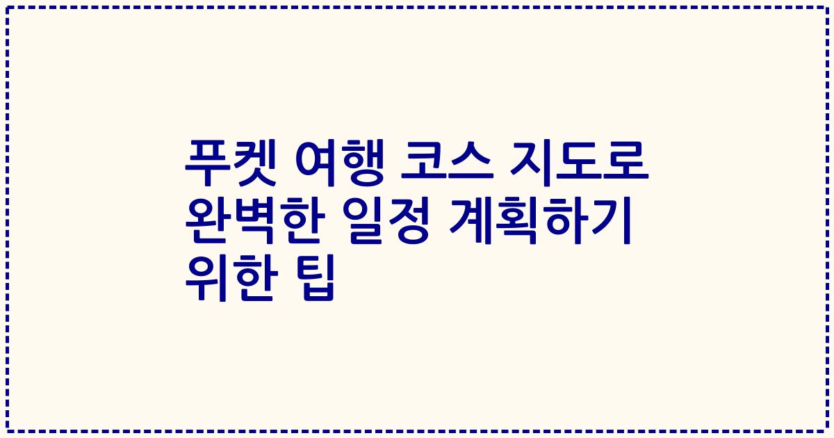 푸켓 여행 코스 지도로 완벽한 일정 계획하기 위한 팁