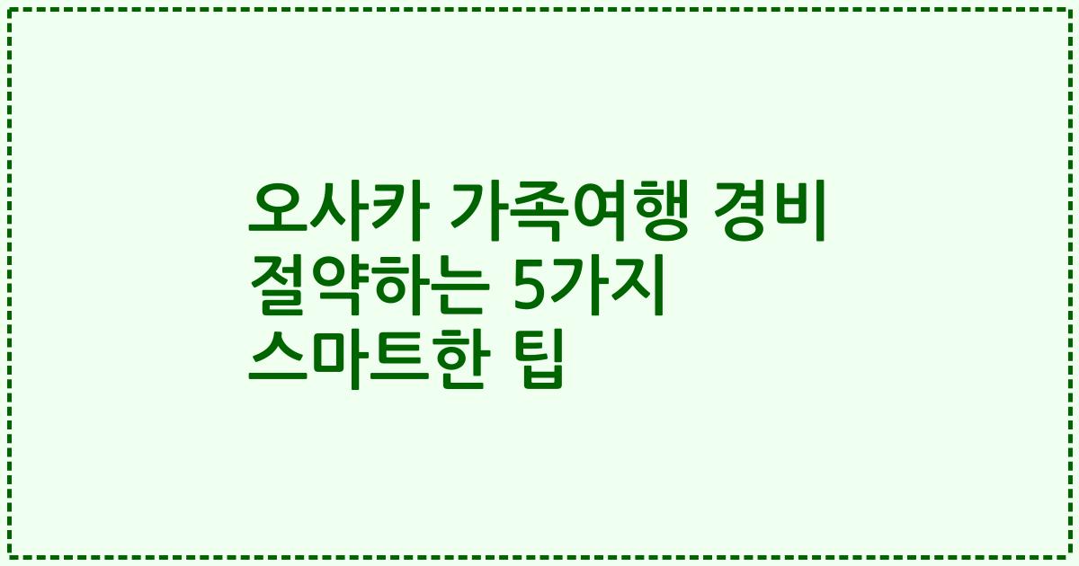 오사카 가족여행 경비 절약하는 5가지 스마트한 팁