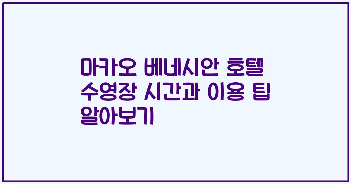 마카오 베네시안 호텔 수영장 시간과 이용 팁 알아보기