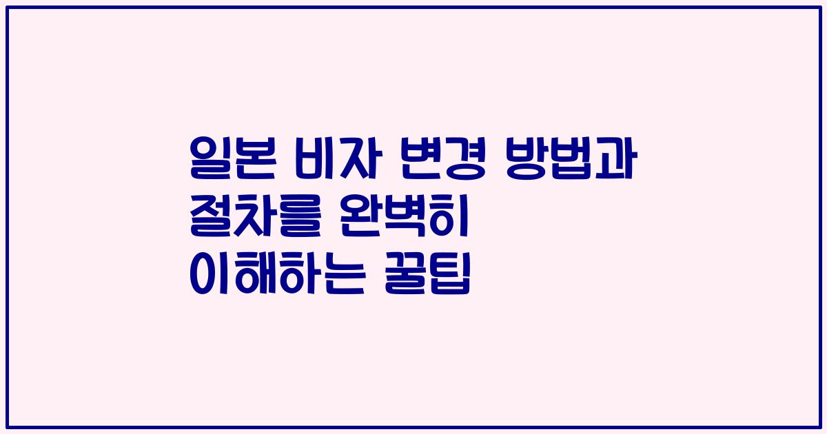 일본 비자 변경 방법과 절차를 완벽히 이해하는 꿀팁