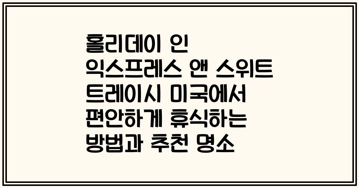 홀리데이 인 익스프레스 앤 스위트 트레이시 미국에서 편안하게 휴식하는 방법과 추천 명소