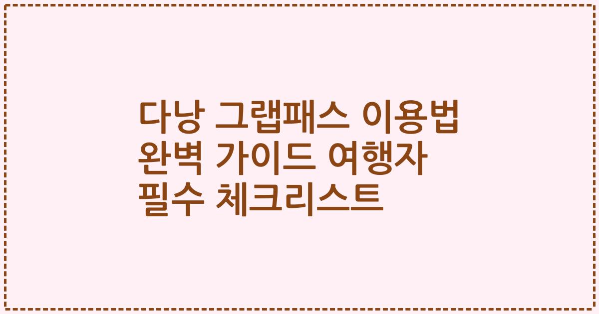 다낭 그랩패스 이용법 완벽 가이드 여행자 필수 체크리스트