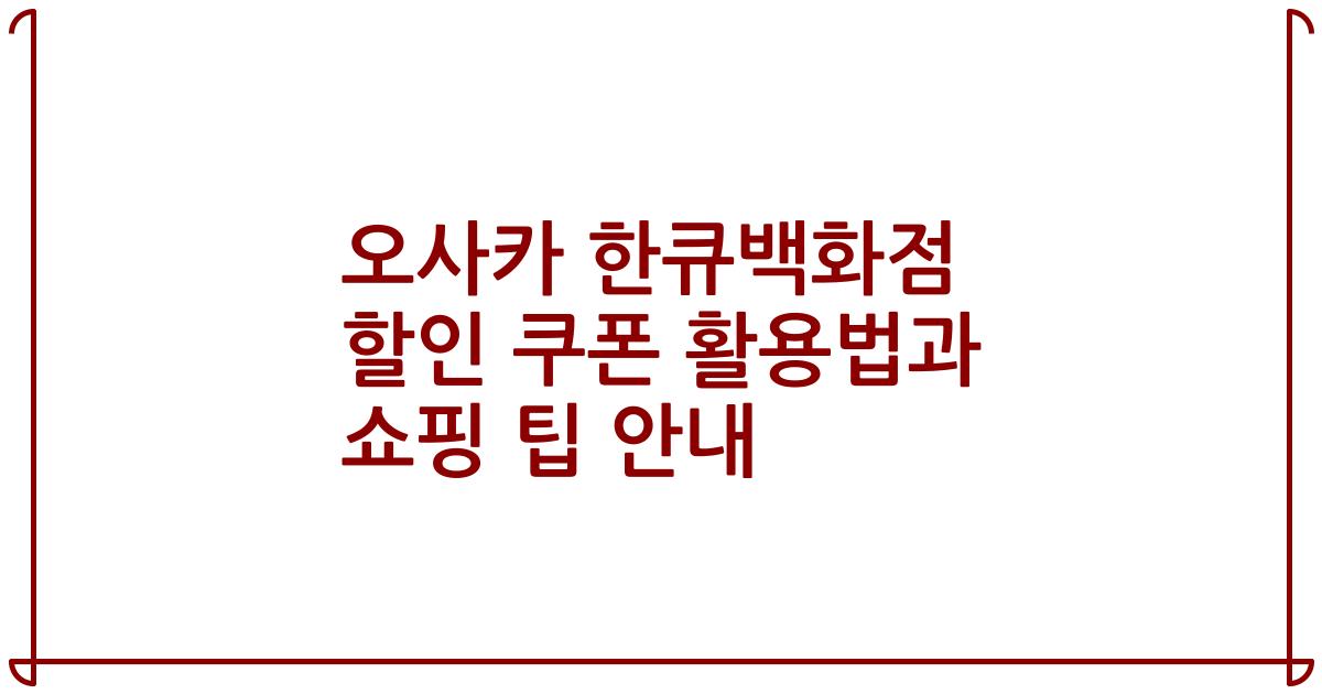 오사카 한큐백화점 할인 쿠폰 활용법과 쇼핑 팁 안내