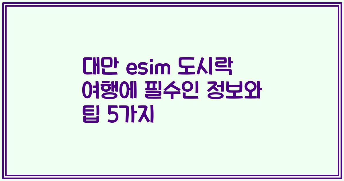 대만 esim 도시락 여행에 필수인 정보와 팁 5가지