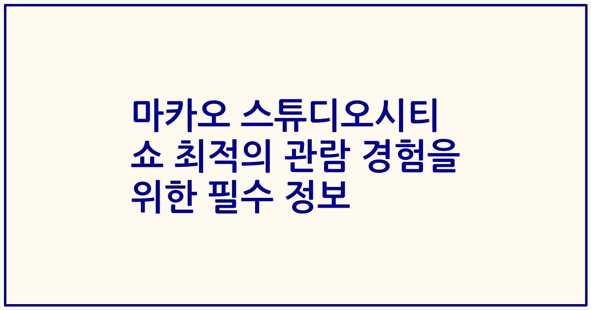 마카오 스튜디오시티 쇼 최적의 관람 경험을 위한 필수 정보