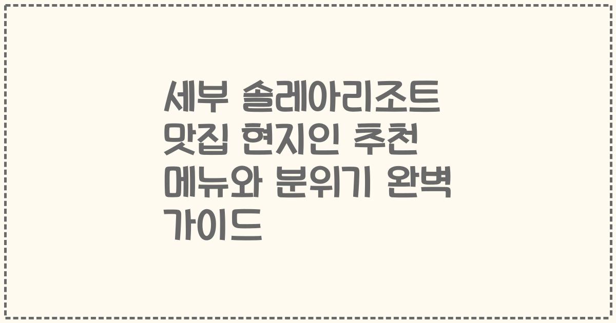 세부 솔레아리조트 맛집 현지인 추천 메뉴와 분위기 완벽 가이드