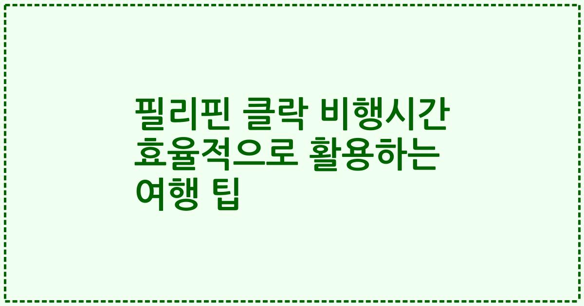 필리핀 클락 비행시간 효율적으로 활용하는 여행 팁