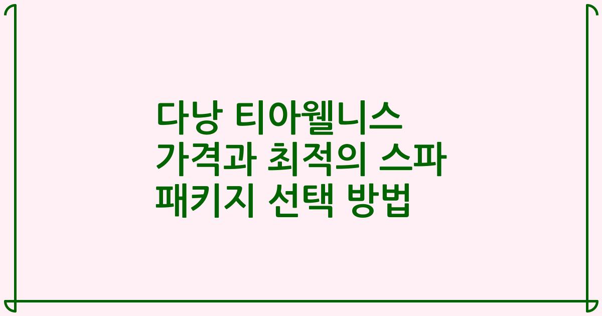 다낭 티아웰니스 가격과 최적의 스파 패키지 선택 방법
