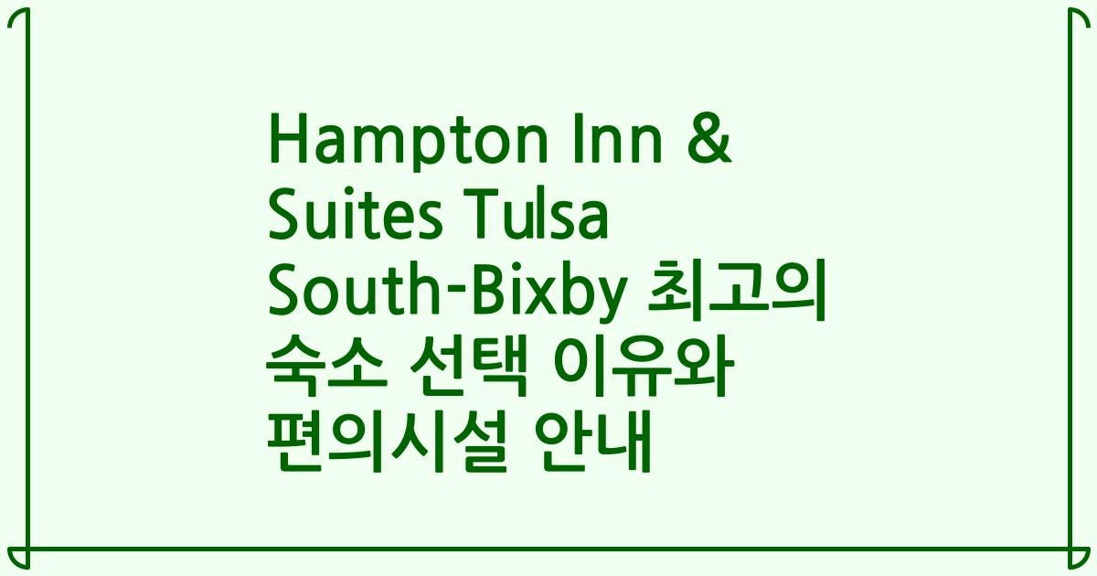 Hampton Inn & Suites Tulsa South-Bixby 최고의 숙소 선택 이유와 편의시설 안내