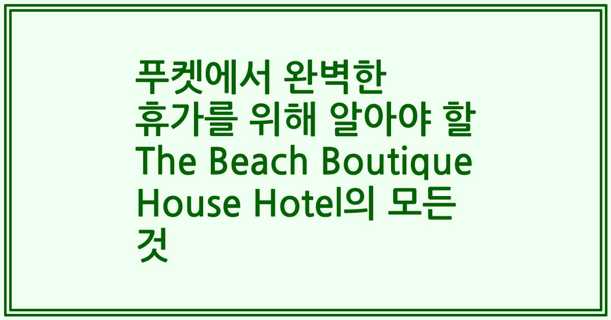 푸켓에서 완벽한 휴가를 위해 알아야 할 The Beach Boutique House Hotel의 모든 것
