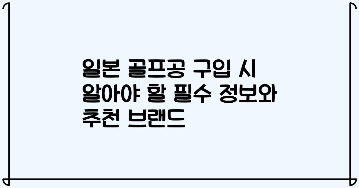 일본 골프공 구입 시 알아야 할 필수 정보와 추천 브랜드