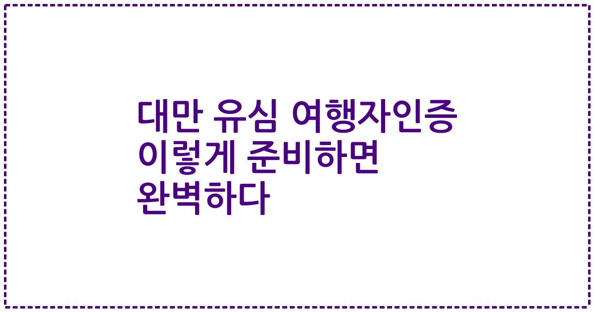 대만 유심 여행자인증 이렇게 준비하면 완벽하다