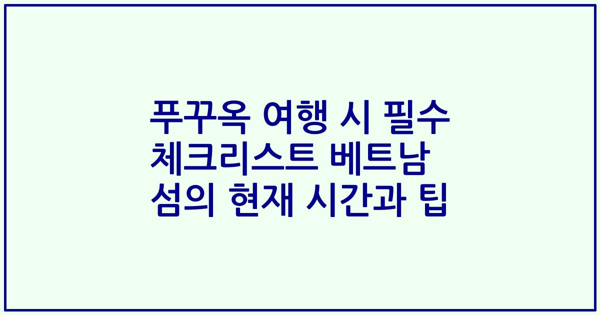 푸꾸옥 여행 시 필수 체크리스트 베트남 섬의 현재 시간과 팁